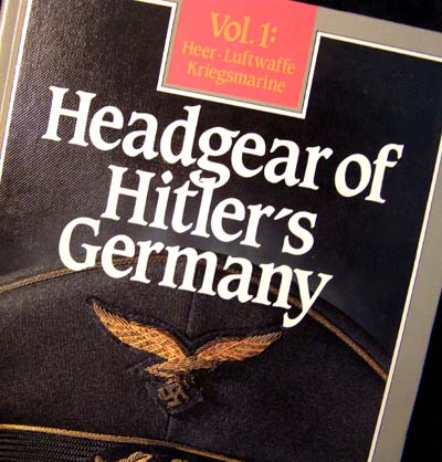 Headgear of Hitler's Germany - Heer, Luftwaffe, Kriegsmarine - Volume 1